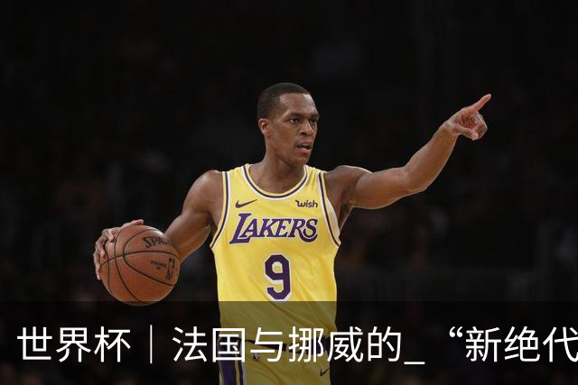 世界杯｜法国与挪威的 “新绝代双骄”对决成为焦点