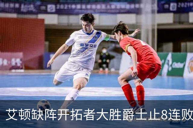 艾顿缺阵开拓者大胜爵士止8连败 鹈鹕险胜国王