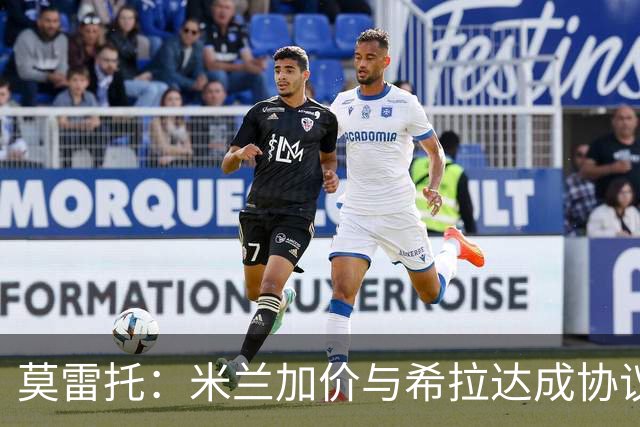 莫雷托：米兰加价与希拉达成协议，这打乱了囧叔在那不勒斯的计划